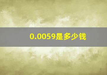 0.0059是多少钱