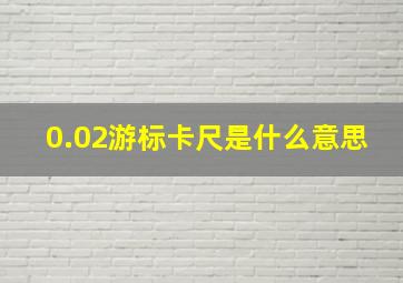 0.02游标卡尺是什么意思