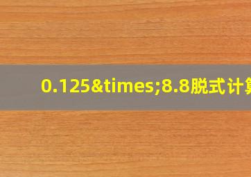 0.125×8.8脱式计算