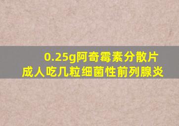 0.25g阿奇霉素分散片成人吃几粒细菌性前列腺炎