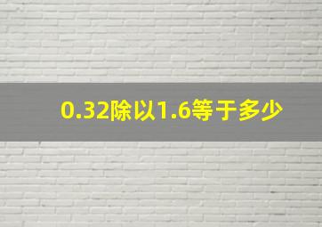 0.32除以1.6等于多少