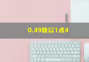 0.49除以1点4