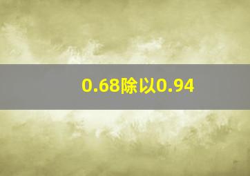 0.68除以0.94