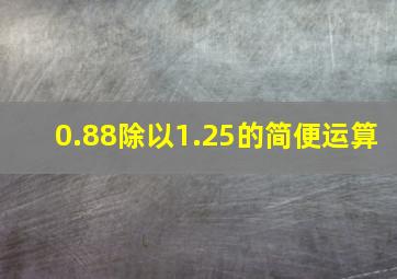 0.88除以1.25的简便运算