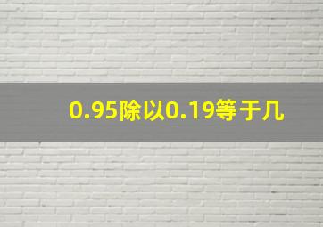 0.95除以0.19等于几