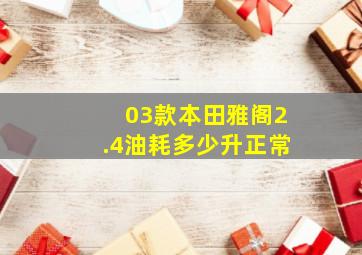 03款本田雅阁2.4油耗多少升正常