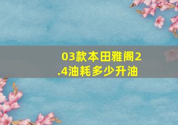 03款本田雅阁2.4油耗多少升油