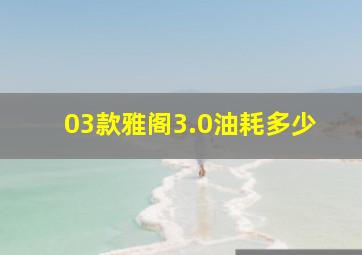 03款雅阁3.0油耗多少