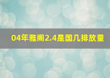 04年雅阁2.4是国几排放量