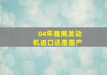 04年雅阁发动机进口还是国产