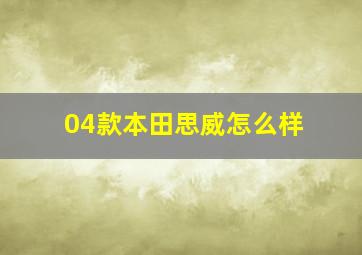 04款本田思威怎么样