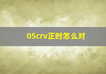 05crv正时怎么对