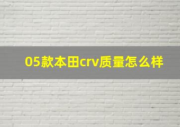 05款本田crv质量怎么样