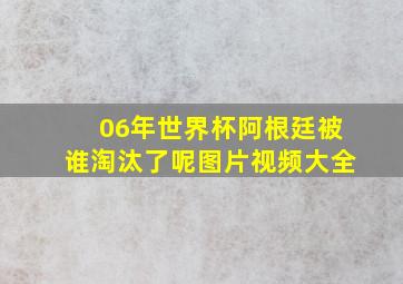 06年世界杯阿根廷被谁淘汰了呢图片视频大全