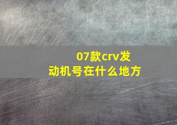 07款crv发动机号在什么地方