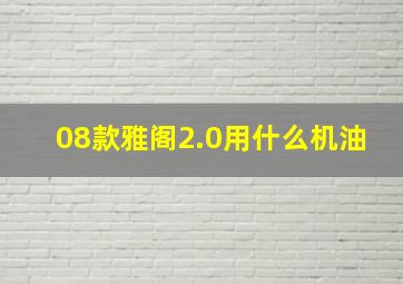 08款雅阁2.0用什么机油