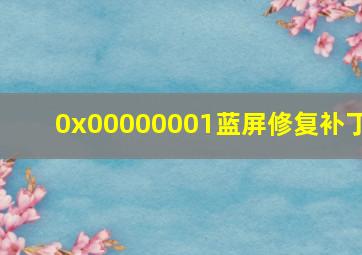 0x00000001蓝屏修复补丁