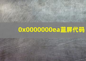 0x0000000ea蓝屏代码