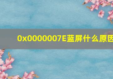 0x0000007E蓝屏什么原因