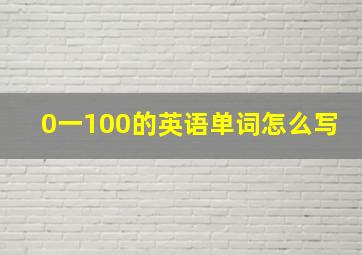 0一100的英语单词怎么写