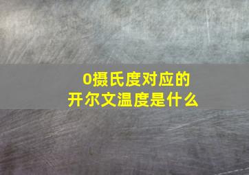 0摄氏度对应的开尔文温度是什么