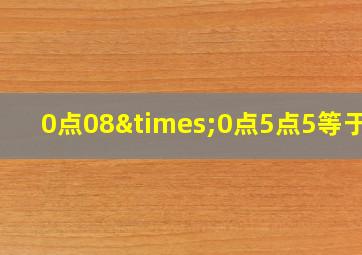 0点08×0点5点5等于几