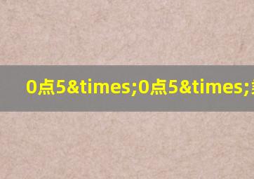 0点5×0点5×乘0点5