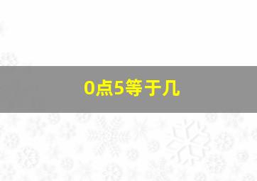 0点5等于几