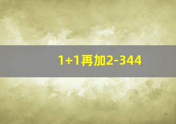 1+1再加2-344