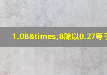 1.08×8除以0.27等于几