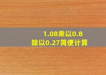 1.08乘以0.8除以0.27简便计算