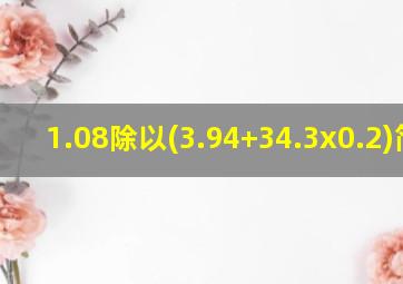 1.08除以(3.94+34.3x0.2)简算