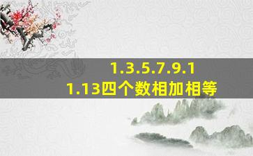 1.3.5.7.9.11.13四个数相加相等