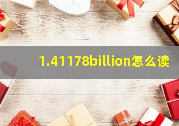 1.41178billion怎么读