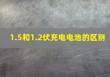 1.5和1.2伏充电电池的区别