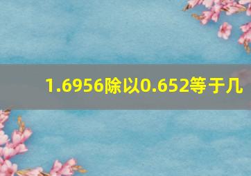 1.6956除以0.652等于几