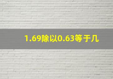 1.69除以0.63等于几