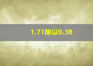 1.71除以0.38