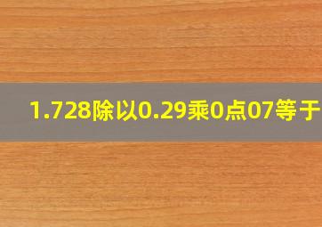 1.728除以0.29乘0点07等于几