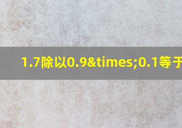 1.7除以0.9×0.1等于几