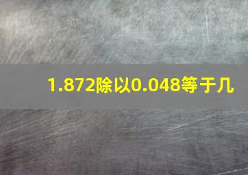 1.872除以0.048等于几