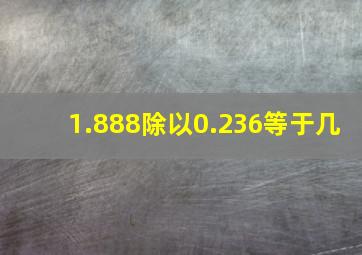 1.888除以0.236等于几