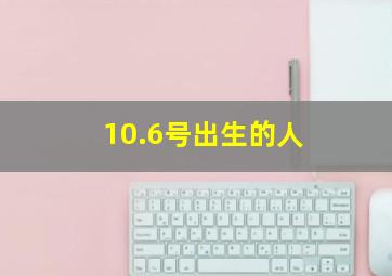 10.6号出生的人