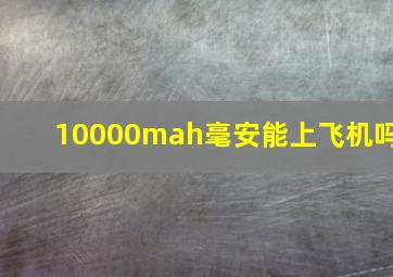 10000mah毫安能上飞机吗