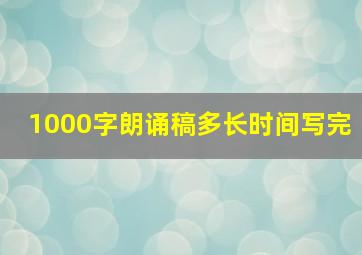 1000字朗诵稿多长时间写完