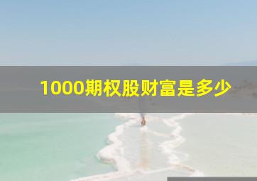 1000期权股财富是多少