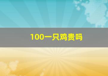 100一只鸡贵吗