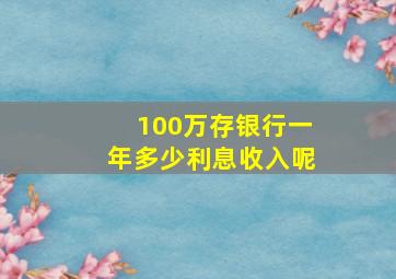 100万存银行一年多少利息收入呢