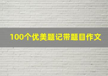 100个优美题记带题目作文