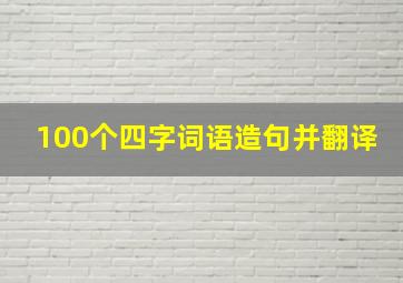 100个四字词语造句并翻译